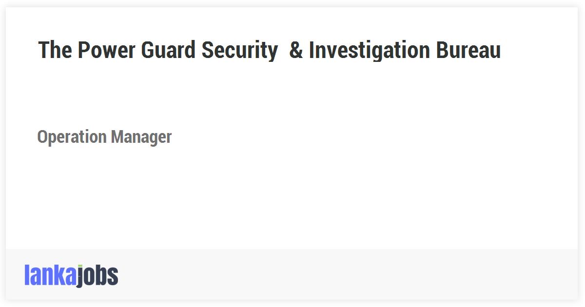 Operation Manager The Power Guard Security & Investigation Bureau